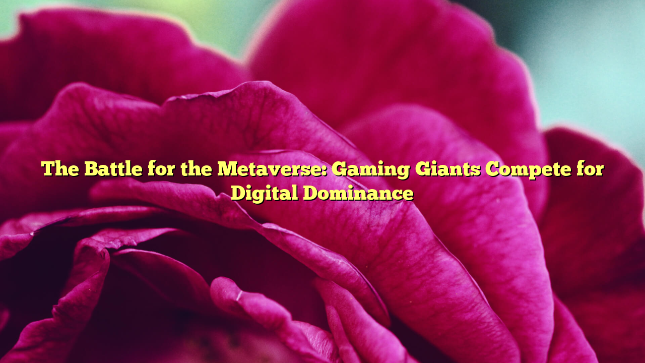 The Battle for the Metaverse: Gaming Giants Compete for Digital Dominance