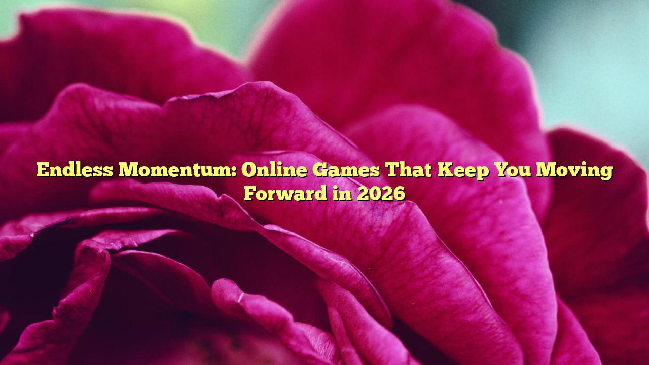 Endless Momentum: Online Games That Keep You Moving Forward in 2026