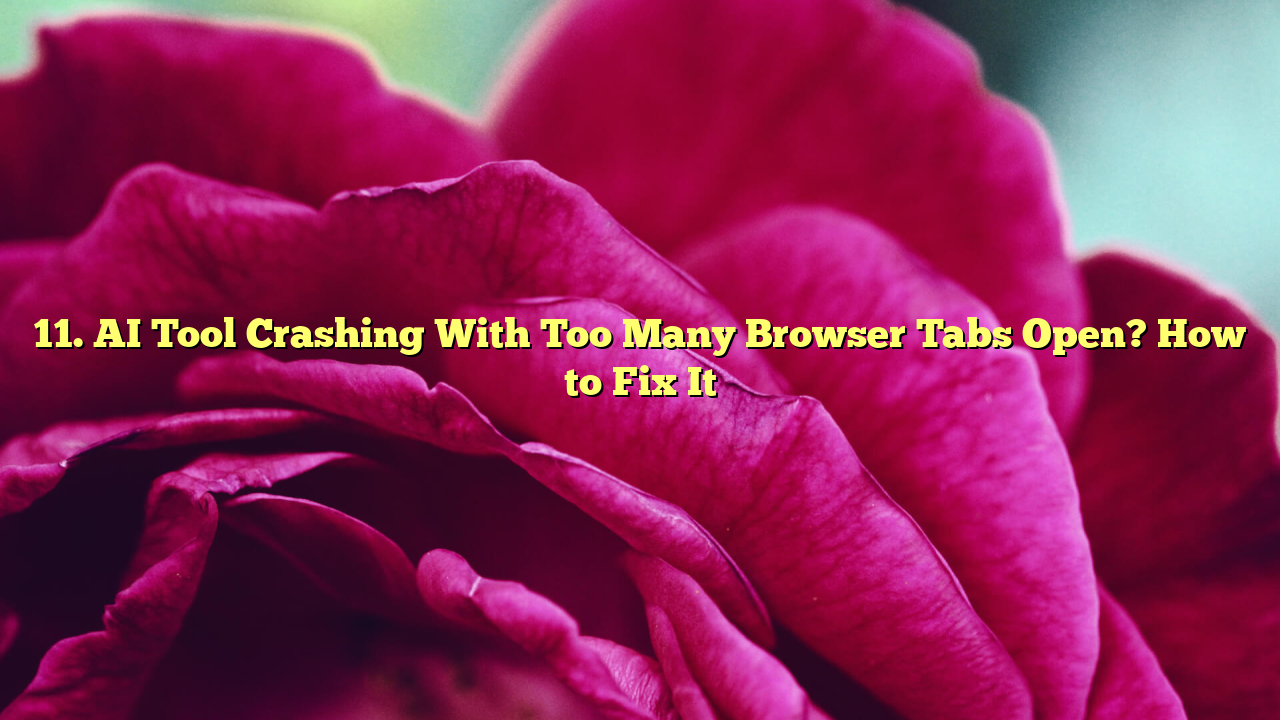 11. AI Tool Crashing With Too Many Browser Tabs Open? How to Fix It